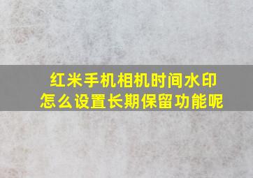 红米手机相机时间水印怎么设置长期保留功能呢