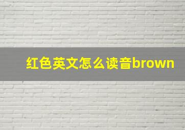 红色英文怎么读音brown