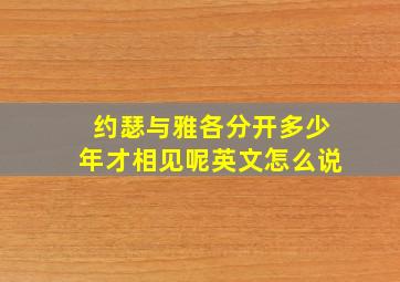 约瑟与雅各分开多少年才相见呢英文怎么说