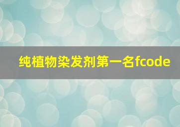 纯植物染发剂第一名fcode