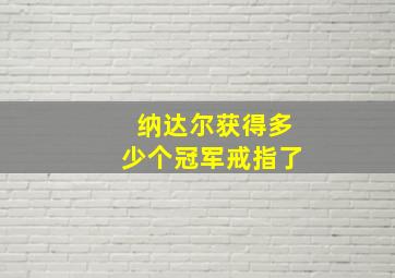 纳达尔获得多少个冠军戒指了