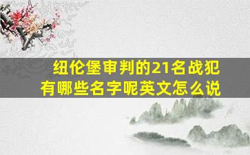 纽伦堡审判的21名战犯有哪些名字呢英文怎么说