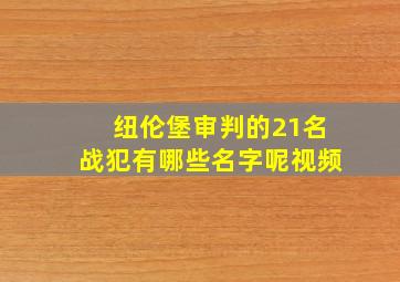 纽伦堡审判的21名战犯有哪些名字呢视频