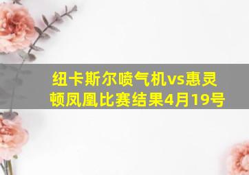 纽卡斯尔喷气机vs惠灵顿凤凰比赛结果4月19号