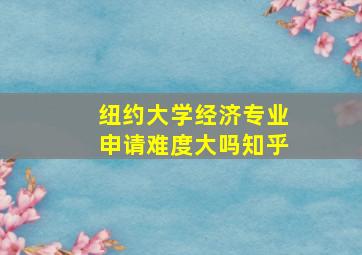 纽约大学经济专业申请难度大吗知乎