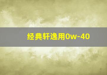 经典轩逸用0w-40