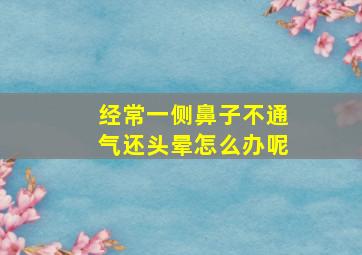 经常一侧鼻子不通气还头晕怎么办呢