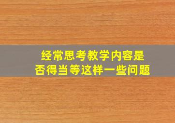 经常思考教学内容是否得当等这样一些问题