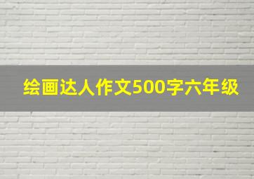 绘画达人作文500字六年级