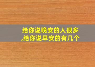 给你说晚安的人很多,给你说早安的有几个