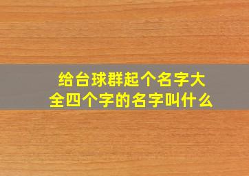 给台球群起个名字大全四个字的名字叫什么