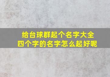 给台球群起个名字大全四个字的名字怎么起好呢