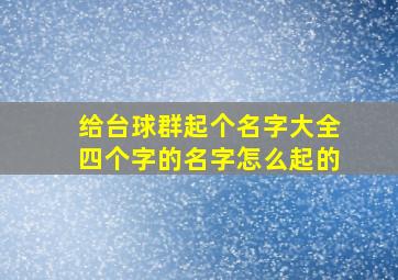 给台球群起个名字大全四个字的名字怎么起的