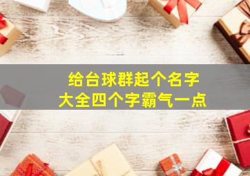 给台球群起个名字大全四个字霸气一点