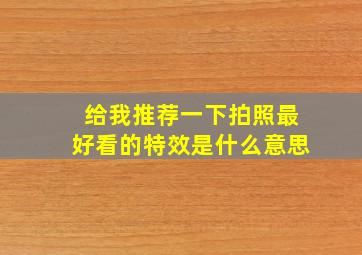 给我推荐一下拍照最好看的特效是什么意思