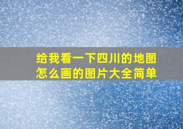 给我看一下四川的地图怎么画的图片大全简单