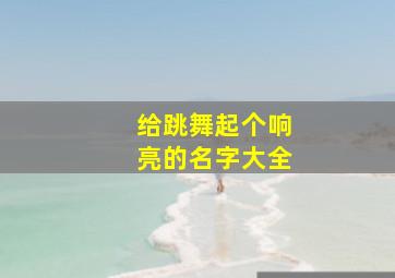 给跳舞起个响亮的名字大全