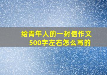 给青年人的一封信作文500字左右怎么写的