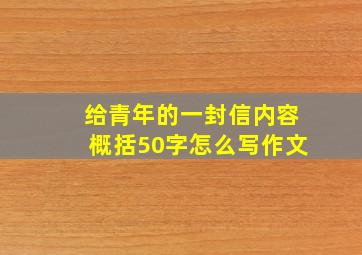 给青年的一封信内容概括50字怎么写作文