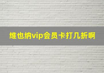 维也纳vip会员卡打几折啊