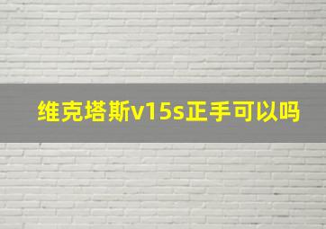 维克塔斯v15s正手可以吗