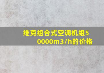 维克组合式空调机组50000m3/h的价格