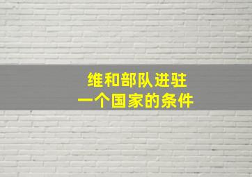 维和部队进驻一个国家的条件