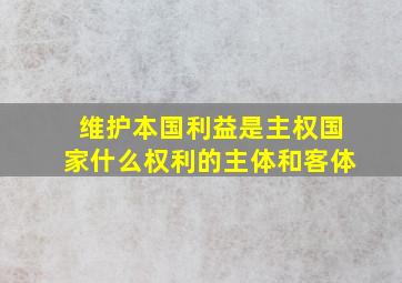 维护本国利益是主权国家什么权利的主体和客体