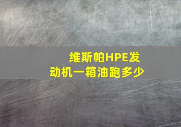 维斯帕HPE发动机一箱油跑多少