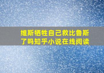 维斯牺牲自己救比鲁斯了吗知乎小说在线阅读