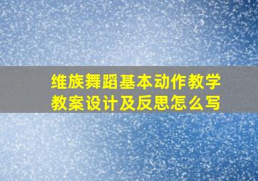 维族舞蹈基本动作教学教案设计及反思怎么写