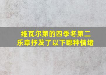 维瓦尔第的四季冬第二乐章抒发了以下哪种情绪