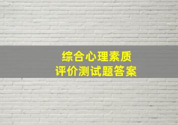 综合心理素质评价测试题答案