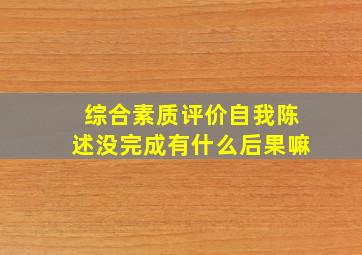 综合素质评价自我陈述没完成有什么后果嘛