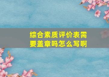 综合素质评价表需要盖章吗怎么写啊