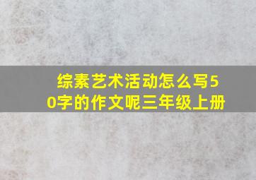 综素艺术活动怎么写50字的作文呢三年级上册