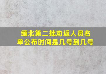 缅北第二批劝返人员名单公布时间是几号到几号