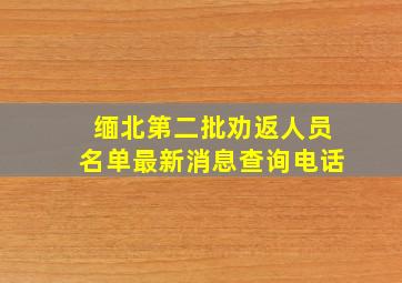 缅北第二批劝返人员名单最新消息查询电话