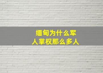 缅甸为什么军人掌权那么多人