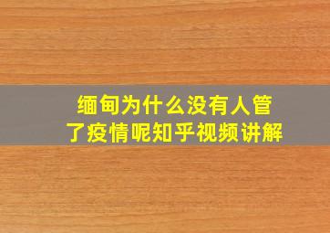 缅甸为什么没有人管了疫情呢知乎视频讲解