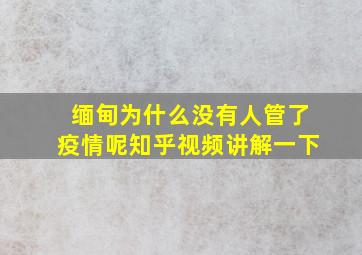 缅甸为什么没有人管了疫情呢知乎视频讲解一下