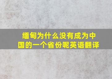 缅甸为什么没有成为中国的一个省份呢英语翻译