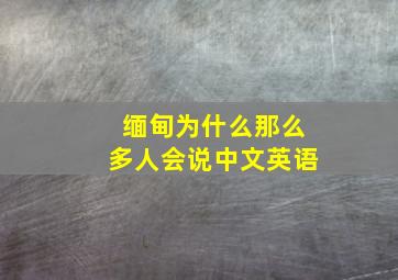 缅甸为什么那么多人会说中文英语