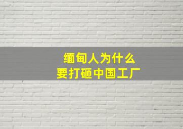 缅甸人为什么要打砸中国工厂