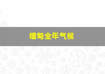 缅甸全年气候