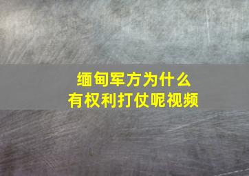 缅甸军方为什么有权利打仗呢视频