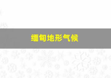 缅甸地形气候