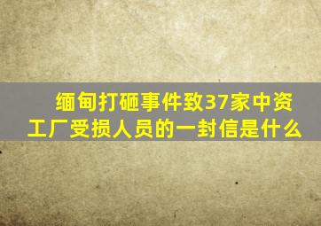 缅甸打砸事件致37家中资工厂受损人员的一封信是什么