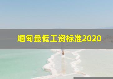 缅甸最低工资标准2020