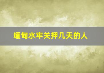 缅甸水牢关押几天的人